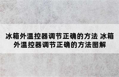 冰箱外温控器调节正确的方法 冰箱外温控器调节正确的方法图解